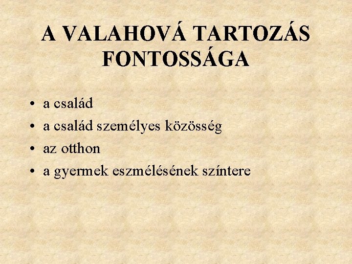 A VALAHOVÁ TARTOZÁS FONTOSSÁGA • • a család személyes közösség az otthon a gyermek