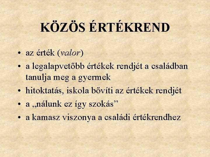 KÖZÖS ÉRTÉKREND • az érték (valor) • a legalapvetőbb értékek rendjét a családban tanulja