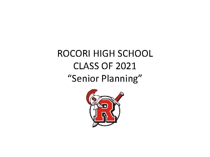 ROCORI HIGH SCHOOL CLASS OF 2021 “Senior Planning” ROCORI HIGH SCHOOL CLASS OF 2021 “Senior Planning”