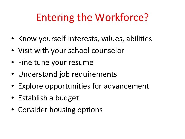 Entering the Workforce? • • Know yourself-interests, values, abilities Visit with your school counselor Entering the Workforce? • • Know yourself-interests, values, abilities Visit with your school counselor