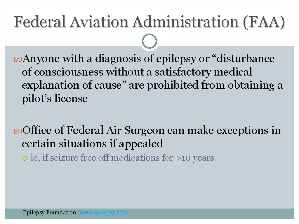 Federal Aviation Administration (FAA) Anyone with a diagnosis of epilepsy or “disturbance of consciousness Federal Aviation Administration (FAA) Anyone with a diagnosis of epilepsy or “disturbance of consciousness