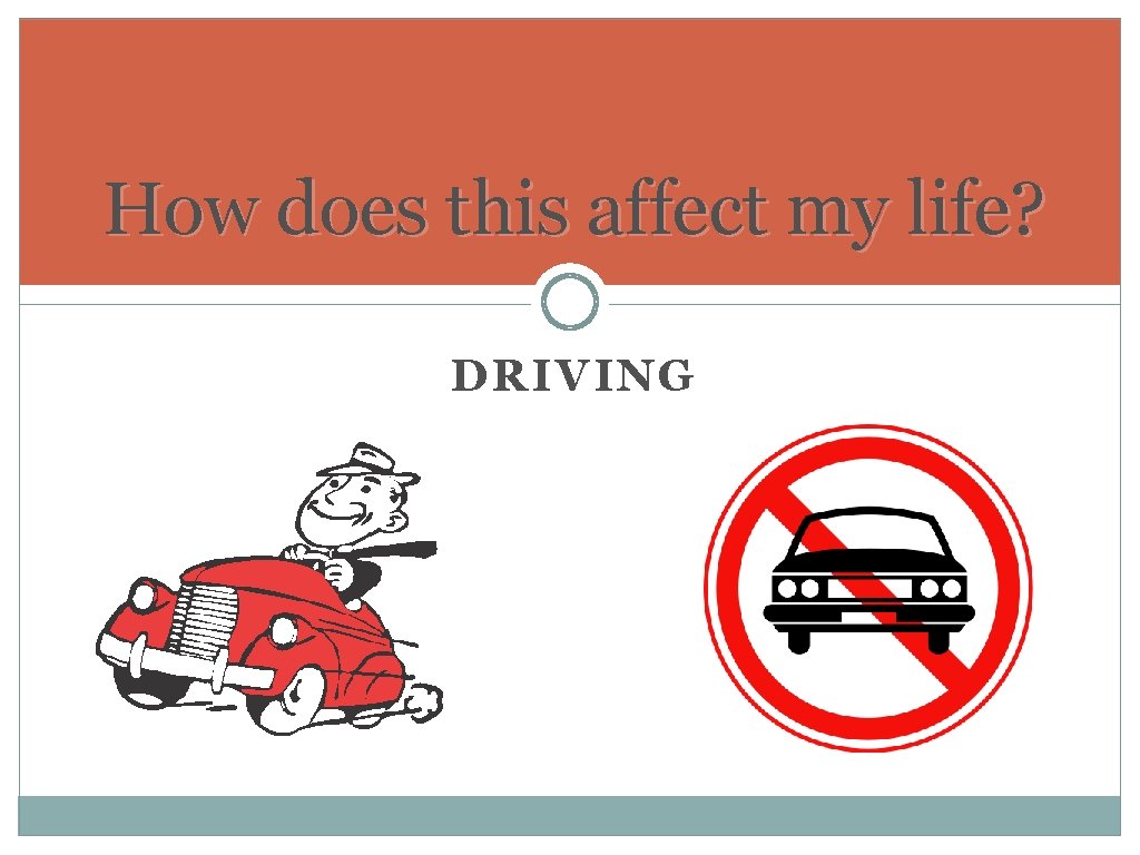 How does this affect my life? DRIVING How does this affect my life? DRIVING