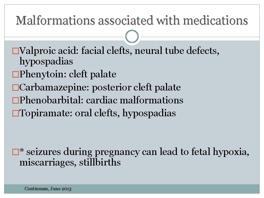 Malformations associated with medications �Valproic acid: facial clefts, neural tube defects, hypospadias �Phenytoin: cleft Malformations associated with medications �Valproic acid: facial clefts, neural tube defects, hypospadias �Phenytoin: cleft