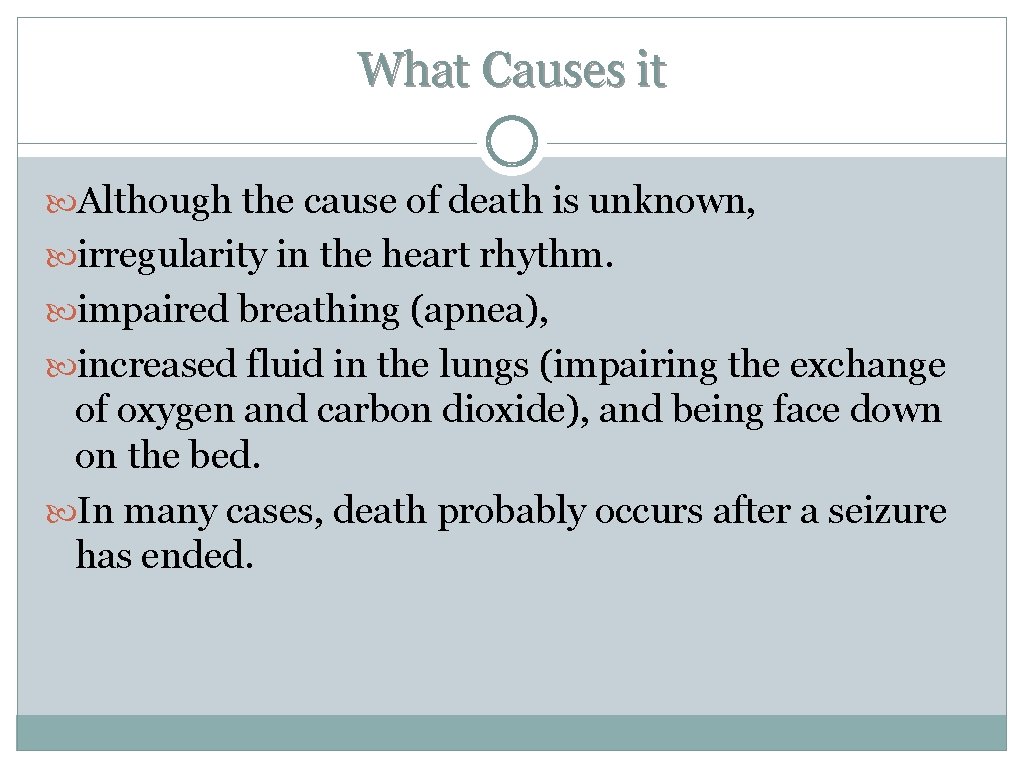What Causes it Although the cause of death is unknown, irregularity in the heart What Causes it Although the cause of death is unknown, irregularity in the heart
