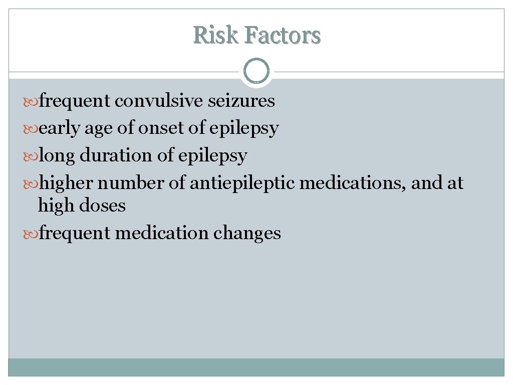 Risk Factors frequent convulsive seizures early age of onset of epilepsy long duration of Risk Factors frequent convulsive seizures early age of onset of epilepsy long duration of