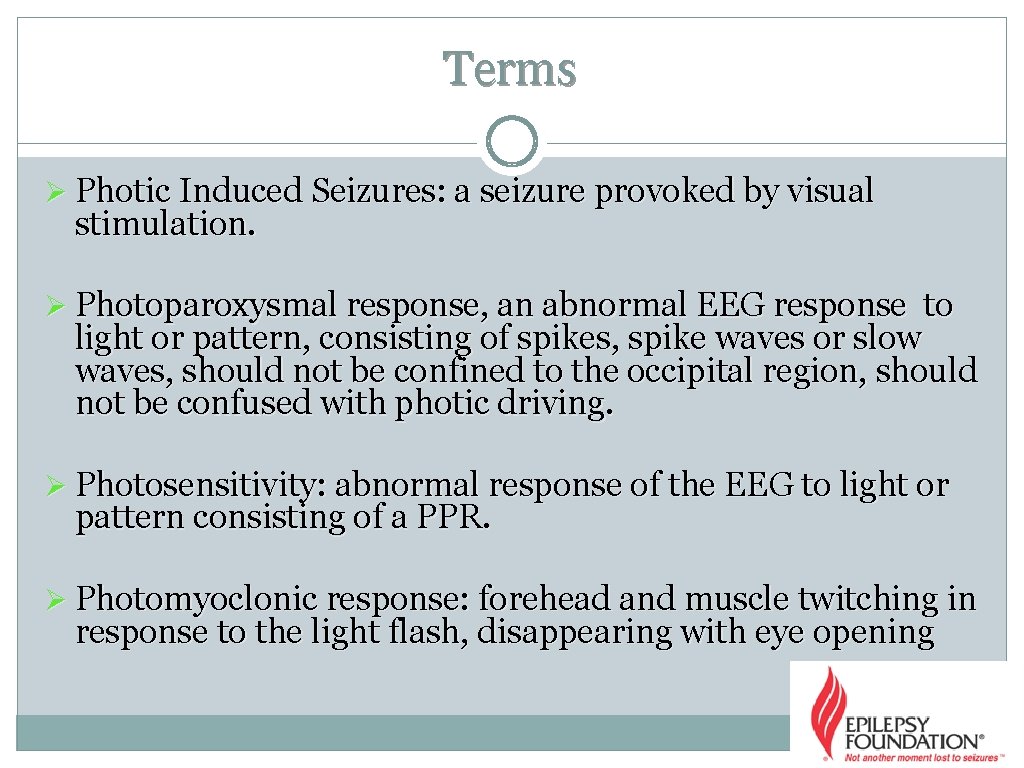 Terms Ø Photic Induced Seizures: a seizure provoked by visual stimulation. Ø Photoparoxysmal response, Terms Ø Photic Induced Seizures: a seizure provoked by visual stimulation. Ø Photoparoxysmal response,