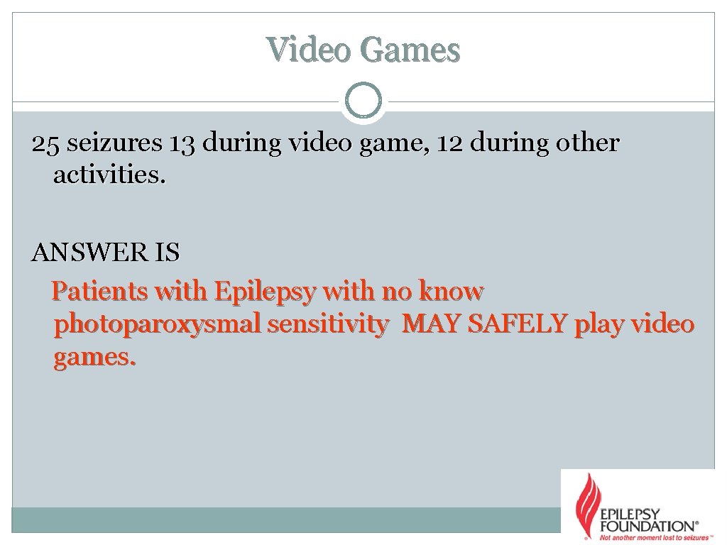 Video Games 25 seizures 13 during video game, 12 during other activities. ANSWER IS Video Games 25 seizures 13 during video game, 12 during other activities. ANSWER IS