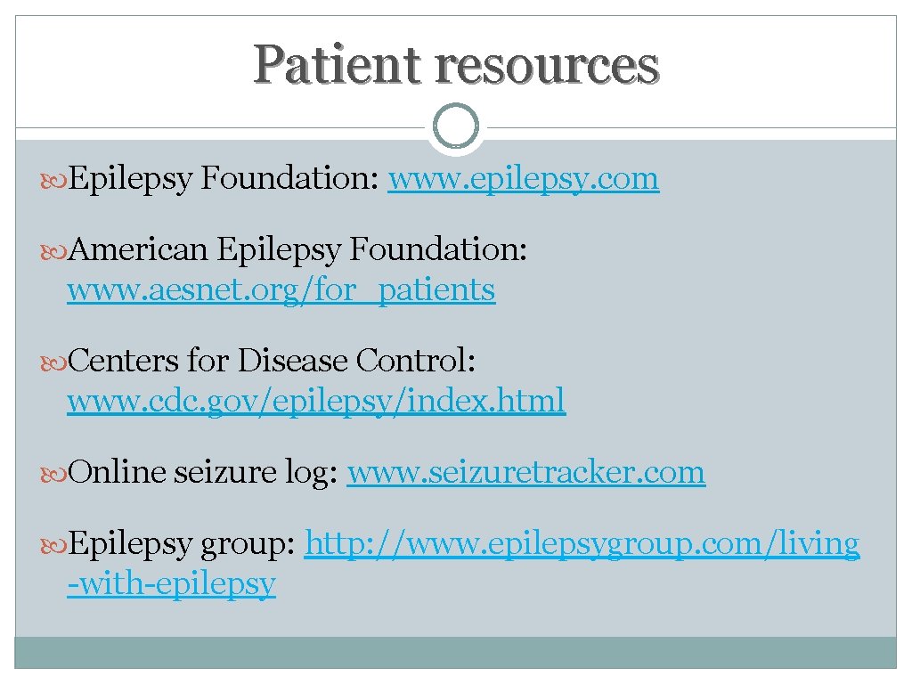 Patient resources Epilepsy Foundation: www. epilepsy. com American Epilepsy Foundation: www. aesnet. org/for_patients Centers Patient resources Epilepsy Foundation: www. epilepsy. com American Epilepsy Foundation: www. aesnet. org/for_patients Centers