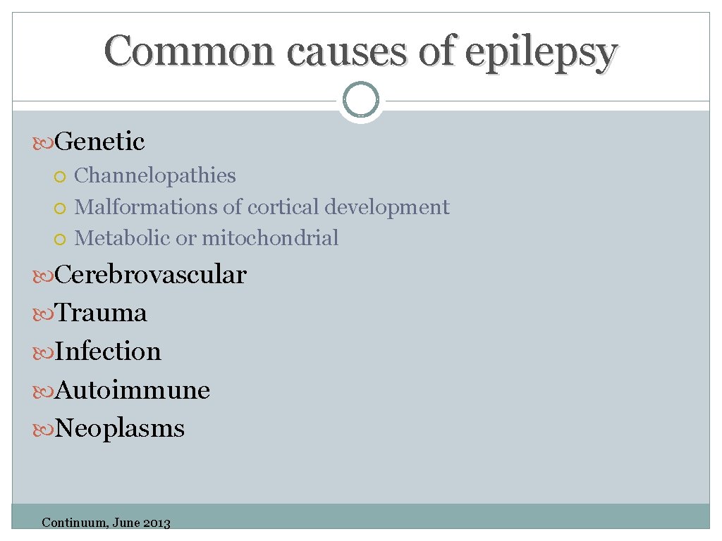 Common causes of epilepsy Genetic Channelopathies Malformations of cortical development Metabolic or mitochondrial Cerebrovascular Common causes of epilepsy Genetic Channelopathies Malformations of cortical development Metabolic or mitochondrial Cerebrovascular