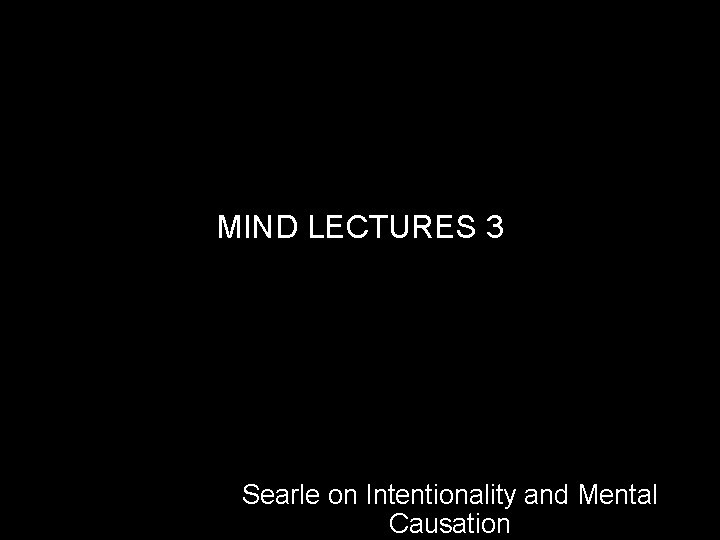MIND LECTURES 3 Searle on Intentionality and Mental Causation 