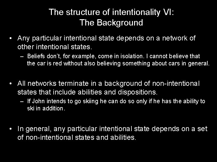 The structure of intentionality VI: The Background • Any particular intentional state depends on