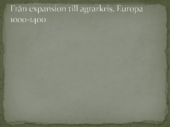 Från expansion till agrarkris. Europa 1000 -1400 