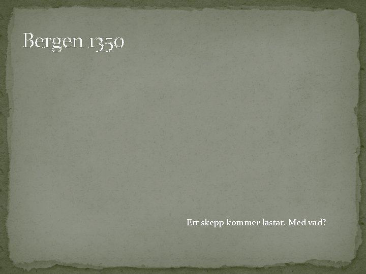 Bergen 1350 Ett skepp kommer lastat. Med vad? 