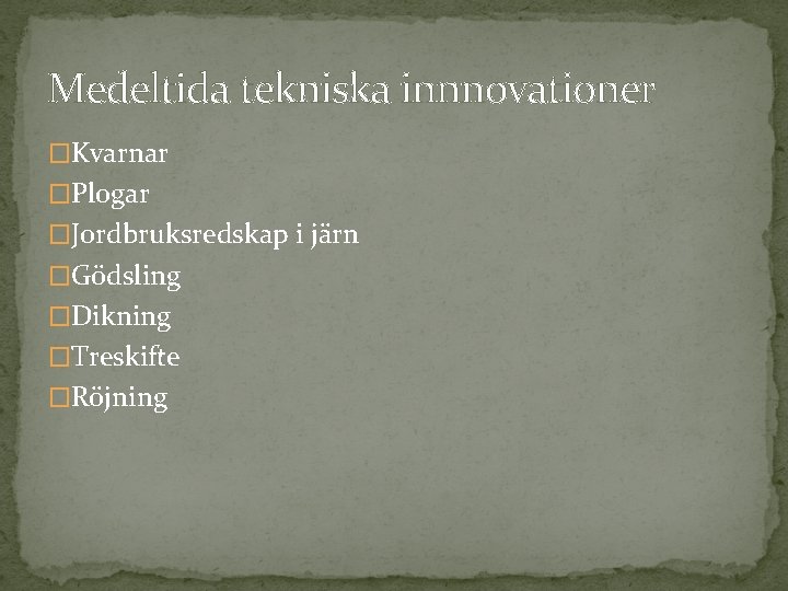 Medeltida tekniska innnovationer �Kvarnar �Plogar �Jordbruksredskap i järn �Gödsling �Dikning �Treskifte �Röjning 