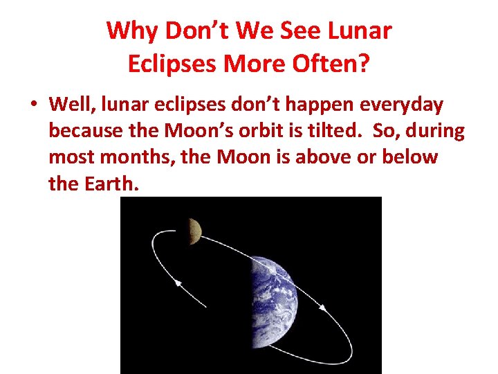 Why Don’t We See Lunar Eclipses More Often? • Well, lunar eclipses don’t happen