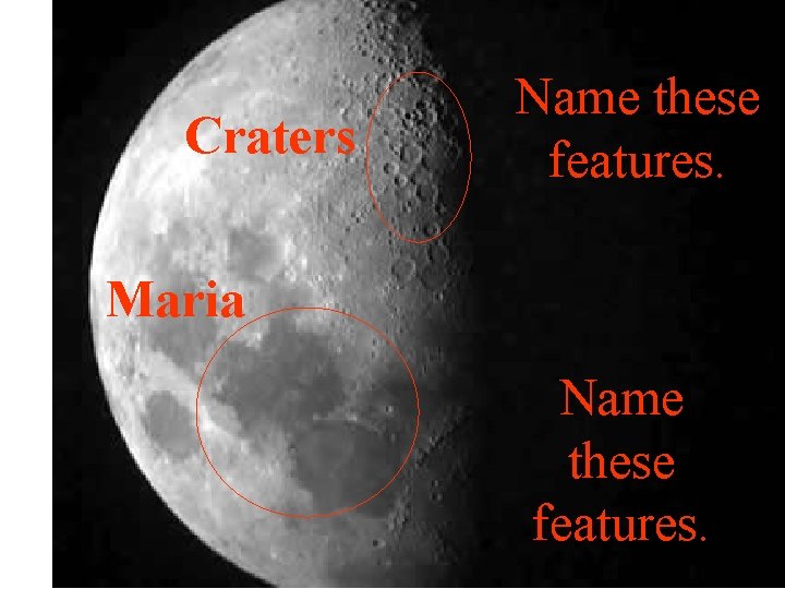 Craters Name these features. Maria Name these features. 