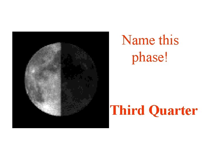 Name this phase! Third Quarter 