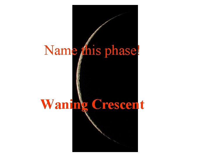 Name this phase! Waning Crescent 