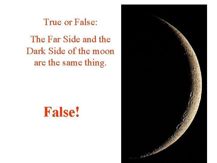 True or False: The Far Side and the Dark Side of the moon are