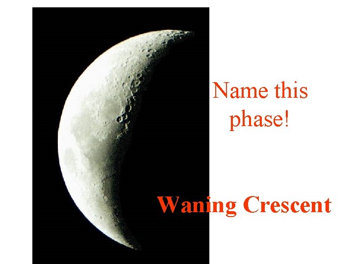 Name this phase! Waning Crescent 