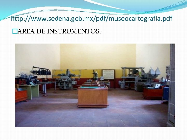 http: //www. sedena. gob. mx/pdf/museocartografia. pdf �AREA DE INSTRUMENTOS. 