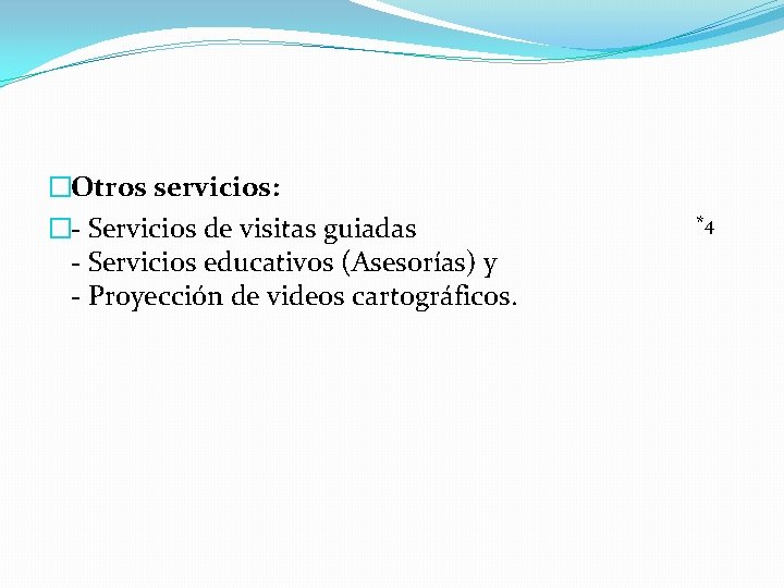 �Otros servicios: �- Servicios de visitas guiadas - Servicios educativos (Asesorías) y - Proyección