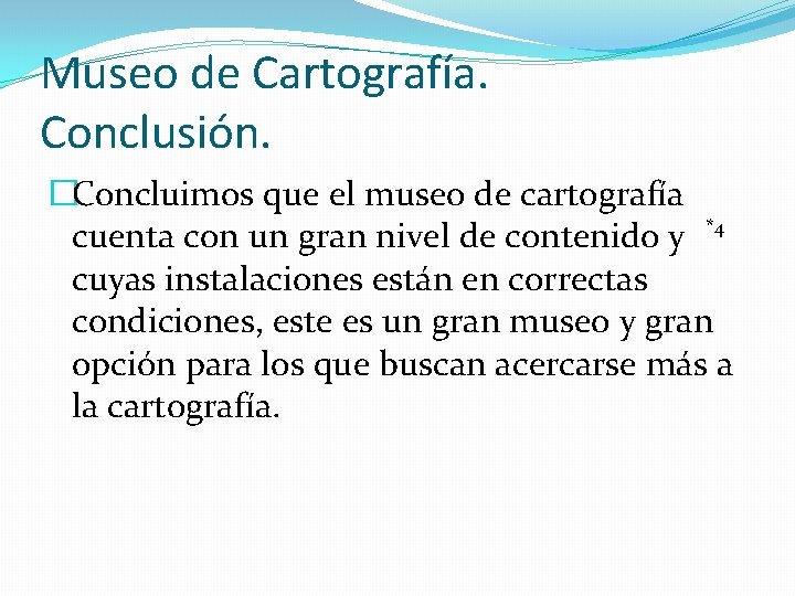 Museo de Cartografía. Conclusión. �Concluimos que el museo de cartografía *4 cuenta con un