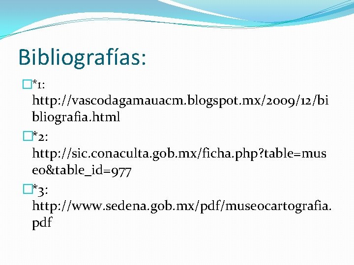 Bibliografías: �*1: http: //vascodagamauacm. blogspot. mx/2009/12/bi bliografia. html �*2: http: //sic. conaculta. gob. mx/ficha.