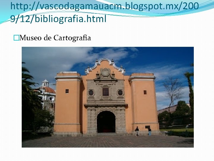 http: //vascodagamauacm. blogspot. mx/200 9/12/bibliografia. html �Museo de Cartografía 