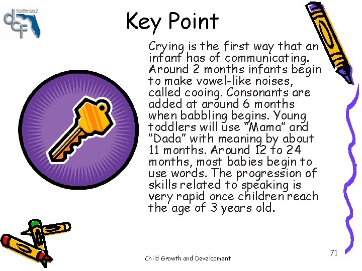 Key Point Crying is the first way that an infant has of communicating. Around Key Point Crying is the first way that an infant has of communicating. Around