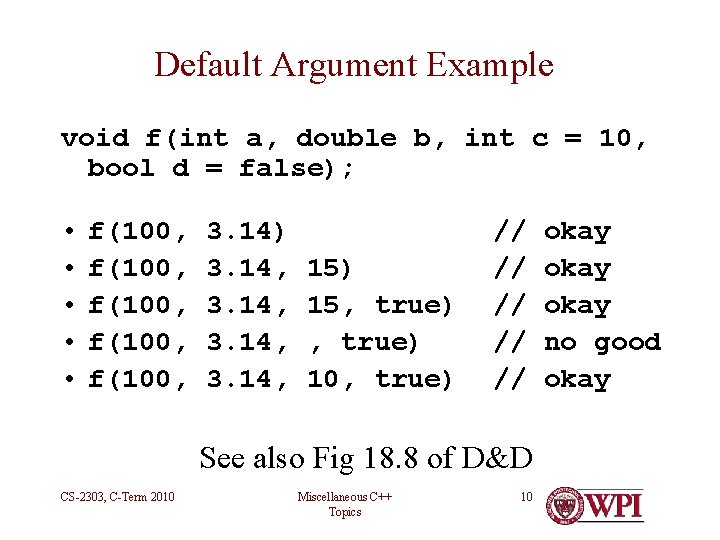 Default Argument Example void f(int a, double b, int c = 10, bool d