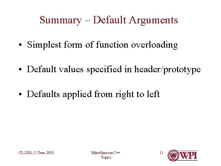 Summary – Default Arguments • Simplest form of function overloading • Default values specified