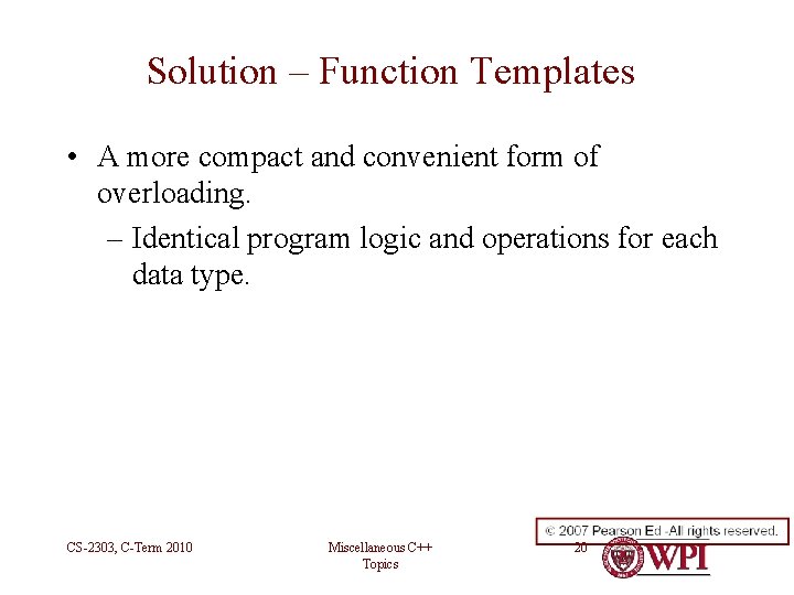 Solution – Function Templates • A more compact and convenient form of overloading. –