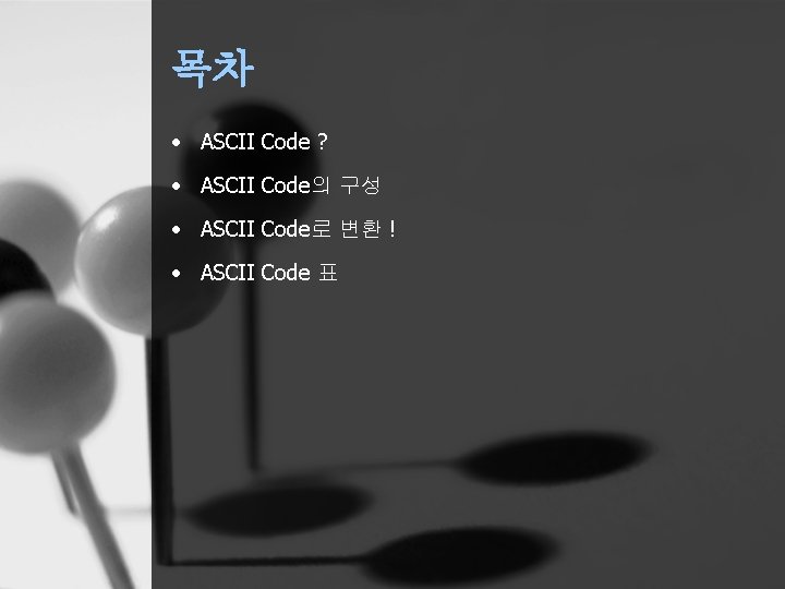 목차 • ASCII Code ? • ASCII Code의 구성 • ASCII Code로 변환 !