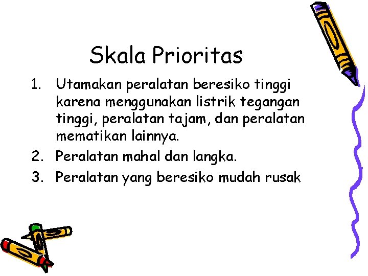 Skala Prioritas 1. Utamakan peralatan beresiko tinggi karena menggunakan listrik tegangan tinggi, peralatan tajam,