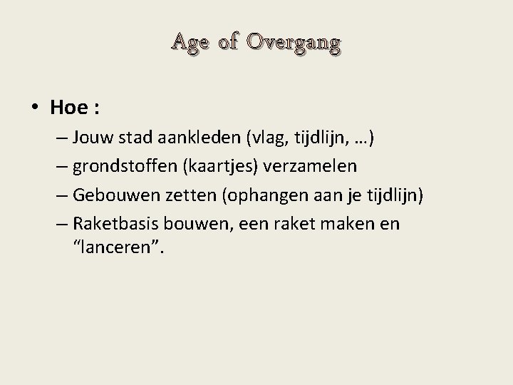 Age of Overgang • Hoe : – Jouw stad aankleden (vlag, tijdlijn, …) –