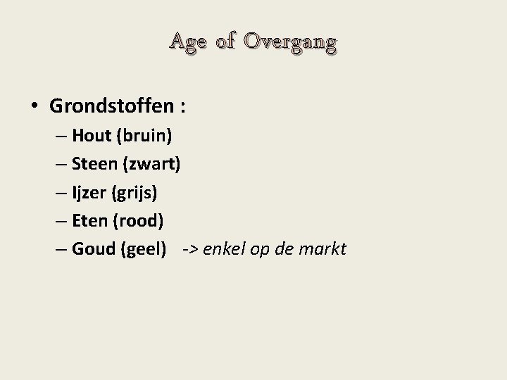 Age of Overgang • Grondstoffen : – Hout (bruin) – Steen (zwart) – Ijzer