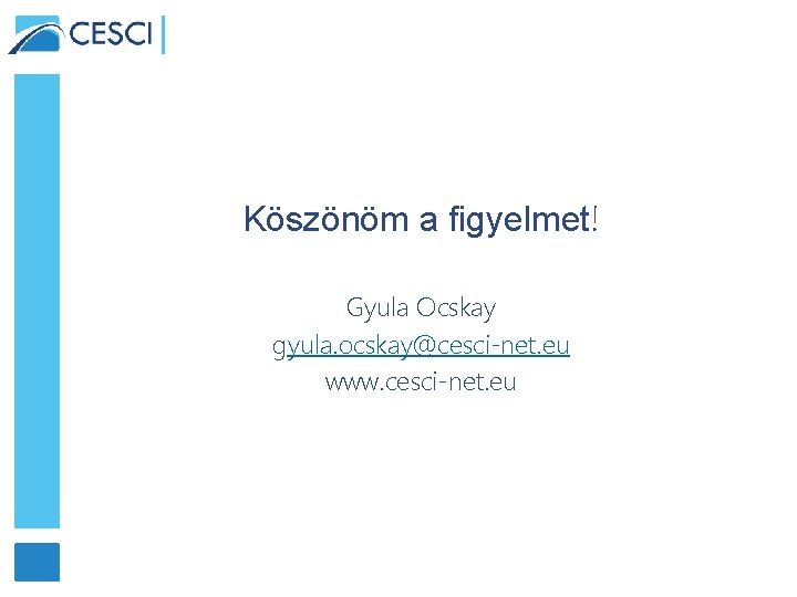 Köszönöm a figyelmet! Gyula Ocskay gyula. ocskay@cesci-net. eu www. cesci-net. eu 