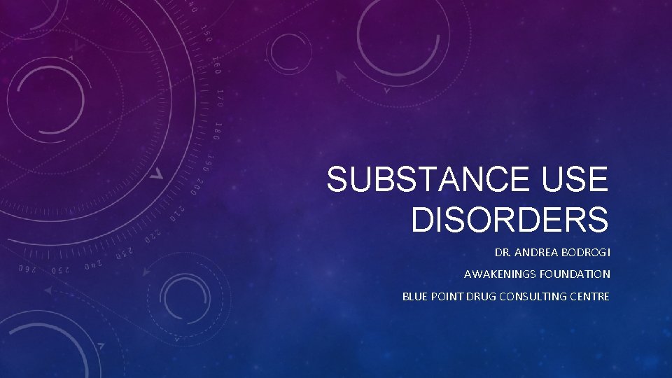 SUBSTANCE USE DISORDERS DR. ANDREA BODROGI AWAKENINGS FOUNDATION BLUE POINT DRUG CONSULTING CENTRE 