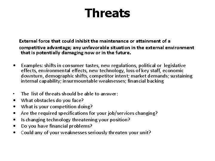 Threats External force that could inhibit the maintenance or attainment of a competitive advantage;