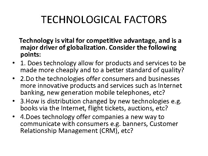 TECHNOLOGICAL FACTORS Technology is vital for competitive advantage, and is a major driver of