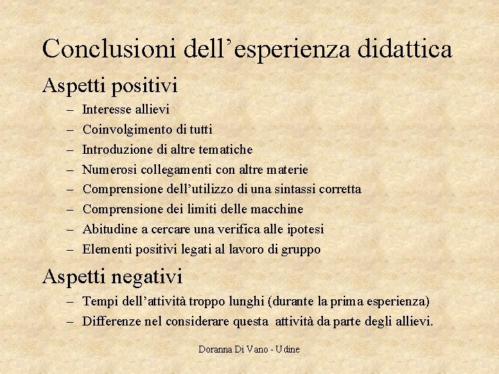Conclusioni dell’esperienza didattica Aspetti positivi – – – – Interesse allievi Coinvolgimento di tutti Conclusioni dell’esperienza didattica Aspetti positivi – – – – Interesse allievi Coinvolgimento di tutti