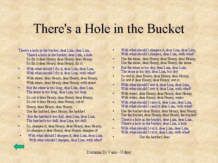 There's a Hole in the Bucket There's a hole in the bucket, dear Liza, There's a Hole in the Bucket There's a hole in the bucket, dear Liza,