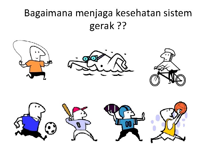 Bagaimana menjaga kesehatan sistem gerak ? ? 