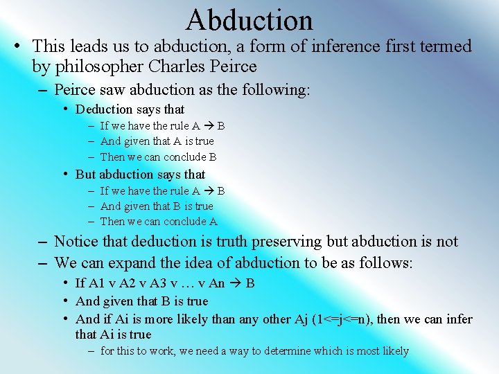 Abduction • This leads us to abduction, a form of inference first termed by