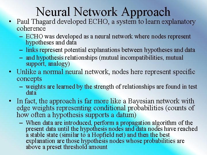 Neural Network Approach • Paul Thagard developed ECHO, a system to learn explanatory coherence