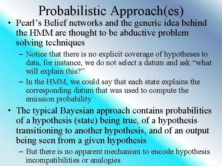 Probabilistic Approach(es) • Pearl’s Belief networks and the generic idea behind the HMM are