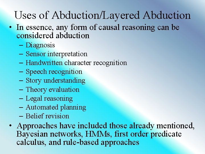 Uses of Abduction/Layered Abduction • In essence, any form of causal reasoning can be