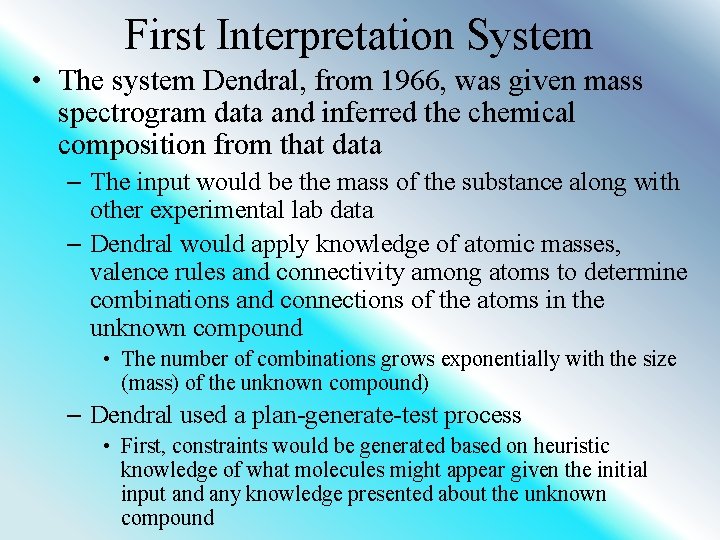 First Interpretation System • The system Dendral, from 1966, was given mass spectrogram data