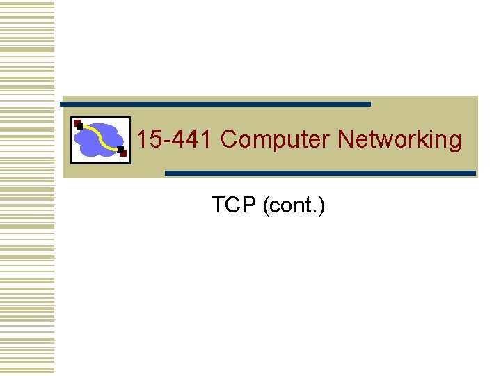 15 -441 Computer Networking TCP (cont. ) 